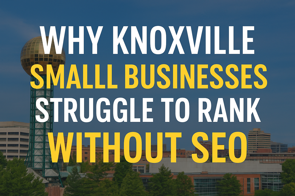 Why Knoxville Small Businesses Struggle to Rank Without SEO